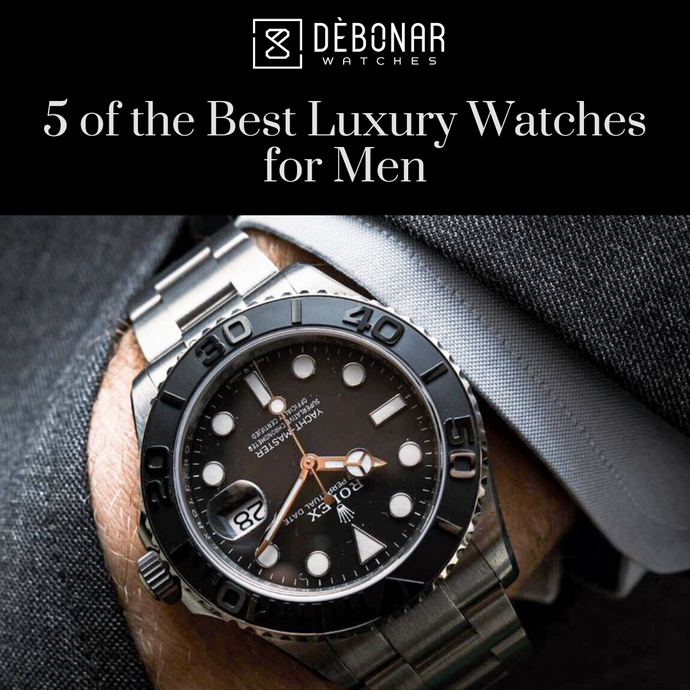 5 of the Best Luxury Watches for Men: The Guide to the Best Watches