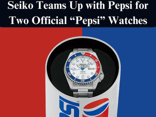 Seiko Teams Up with Pepsi for Two Official “Pepsi” Watches