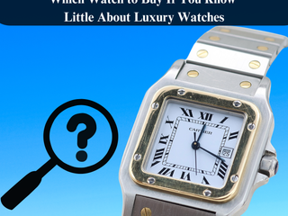 Which Watch to Buy If You Know Little About Luxury Watches (and Don’t Want to Spend a Fortune)