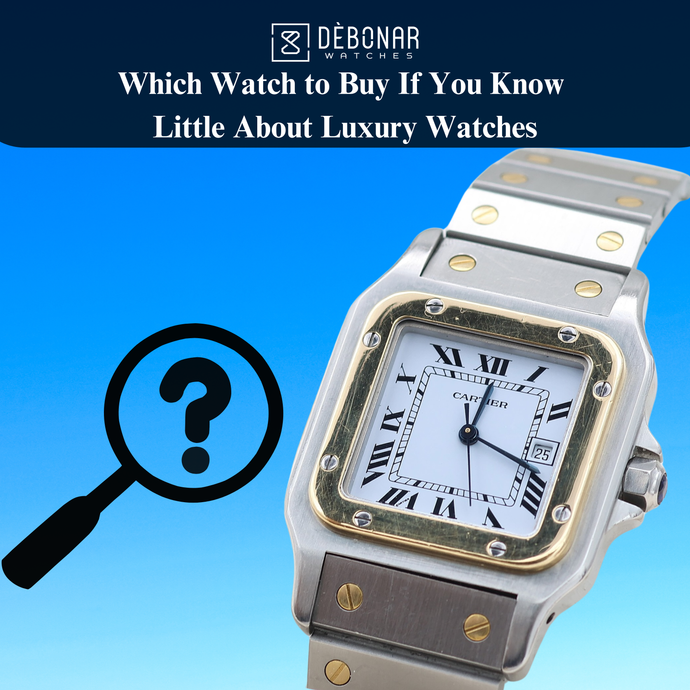 Which Watch to Buy If You Know Little About Luxury Watches (and Don’t Want to Spend a Fortune)