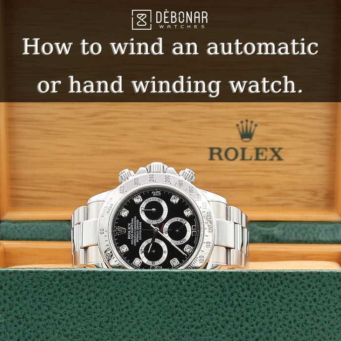 How to wind an automatic or hand-wound watch: a guide on how to make your Rolex watch run.