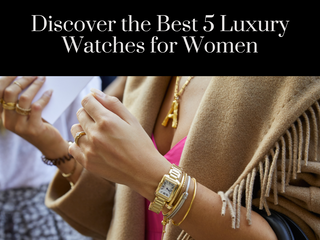 Entdecken Sie die besten 5 Luxusuhren für Frauen